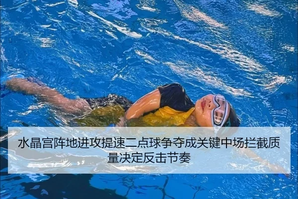 水晶宫阵地进攻提速二点球争夺成关键中场拦截质量决定反击节奏